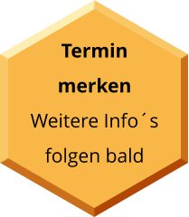 Termin merken Weitere Info´s folgen bald